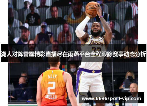 湖人对阵雷霆精彩直播尽在雨燕平台全程跟踪赛事动态分析